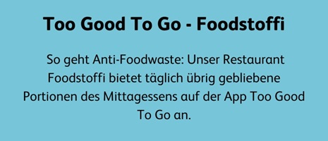  So geht Anti-Foodwaste: Unser Restaurant Foodstoffi bietet täglich übrig gebliebene Portionen des Mittagessens auf der App Too Good To Go an.