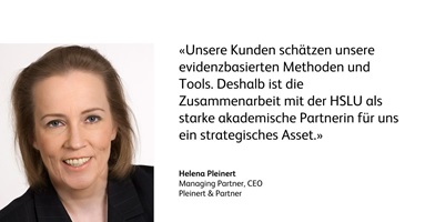Helena Pleinert, Managing Partner CEO von Pleinert & Partner sagt: Unsere Kunden schätzen unsere evidenzbasierten Methoden und Tools. Deshalb ist die Zusammenarbeit mit der HSLU als starke akademische Partnerin für uns ein strategisches Asset.