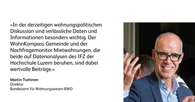 Martin Tschirren, Direktor am Bundesamt für Wohnungswesen BWO sagt: In der derzeitigen wohnungspolitischen Diskussion sind verlässliche Daten und Informationen besonders wichtig. Der WohnKompass Gemeinde und der Nachfragemonitor Mietwohnungen, die beide auf Datenanalysen des IFZ der Hochschule Luzern beruhen, sind dabei wertvolle Beiträge.