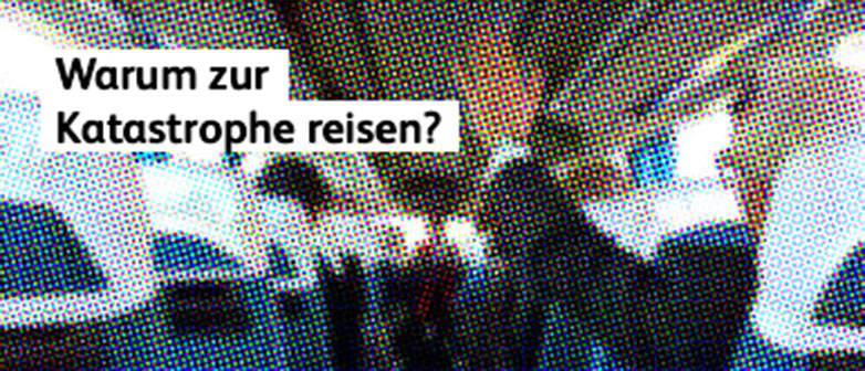 Why travel to disaster?