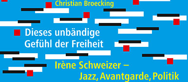 Buch-Cover der Publikation von Christian Broecking: «Dieses unbändige Gefült der Freitheit. Irène Schweizer - Jazz, Avantgarde, Politik»