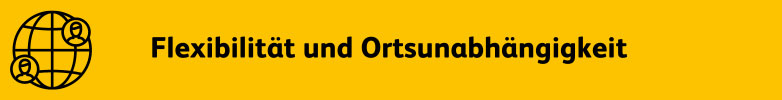 Flexibilität und Ortsunabhängigkeit